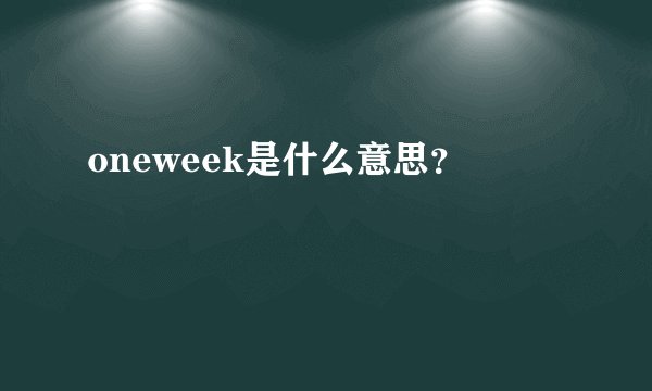 oneweek是什么意思?
