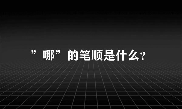”哪”的笔顺是什么？