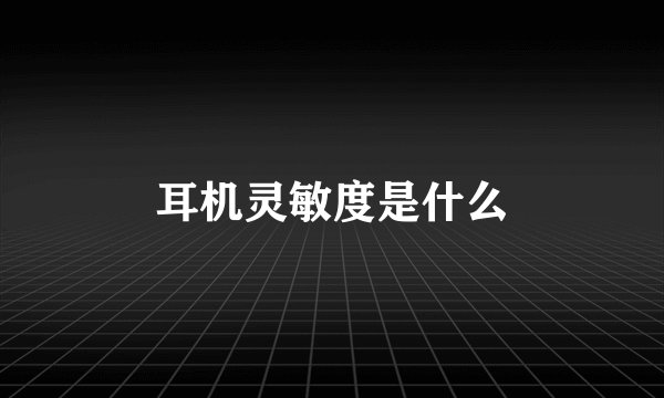 耳机灵敏度是什么