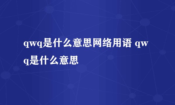 qwq是什么意思网络用语 qwq是什么意思