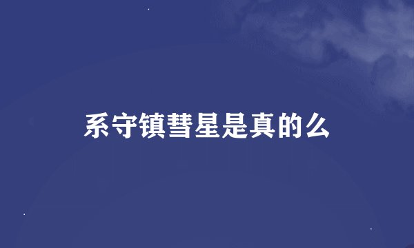 系守镇彗星是真的么