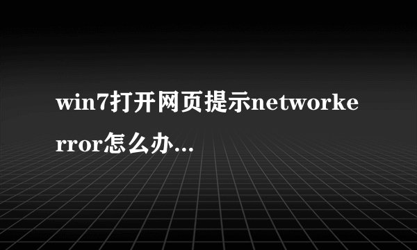 win7打开网页提示networkerror怎么办|win7网页出错的解决方法