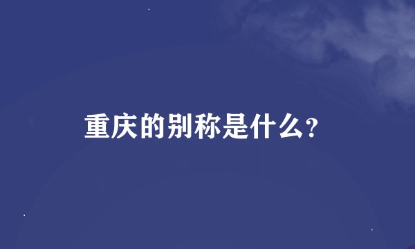 重庆的别称是什么？
