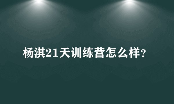 杨淇21天训练营怎么样？