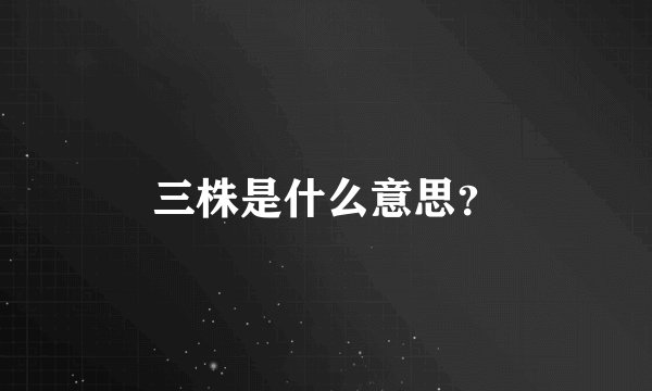 三株是什么意思?