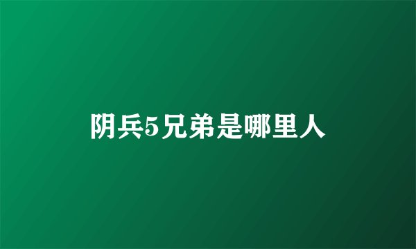阴兵5兄弟是哪里人