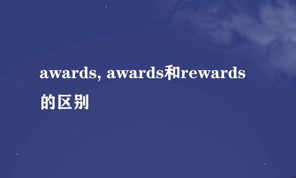 awards, awards和rewards的区别