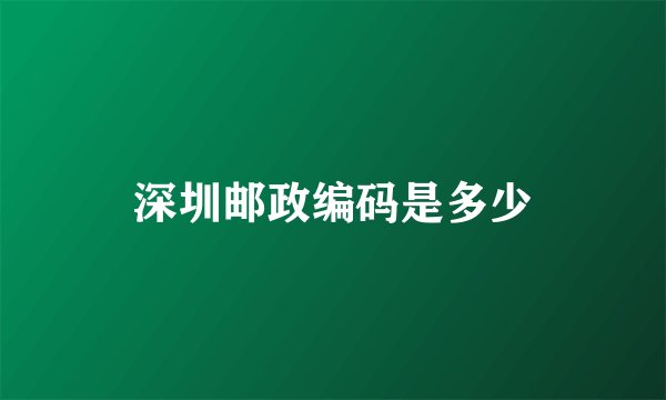 深圳邮政编码是多少