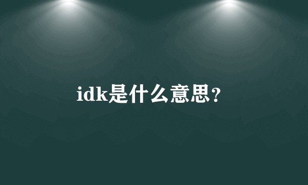 idk是什么意思？