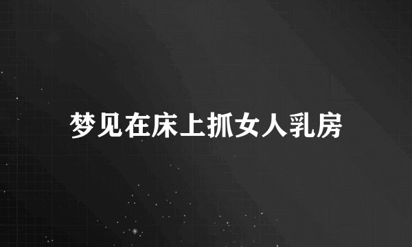 梦见在床上抓女人乳房