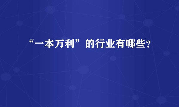 “一本万利”的行业有哪些？
