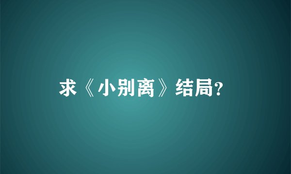 求《小别离》结局？