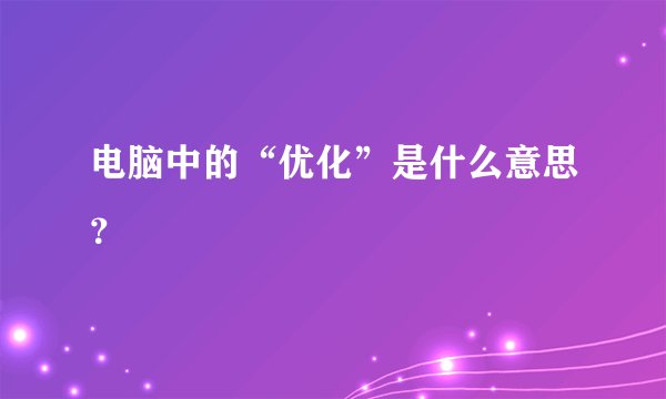 电脑中的“优化”是什么意思？