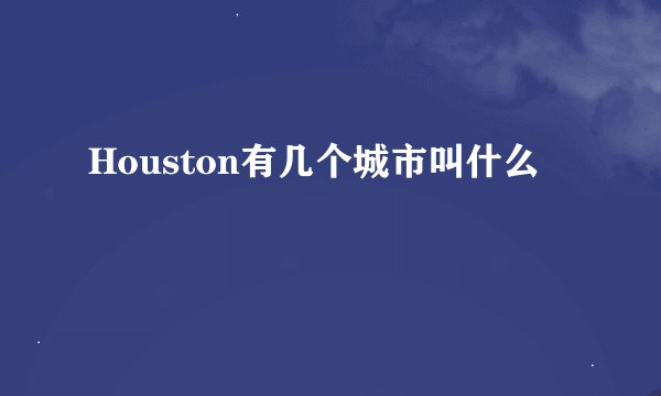 Houston有几个城市叫什么