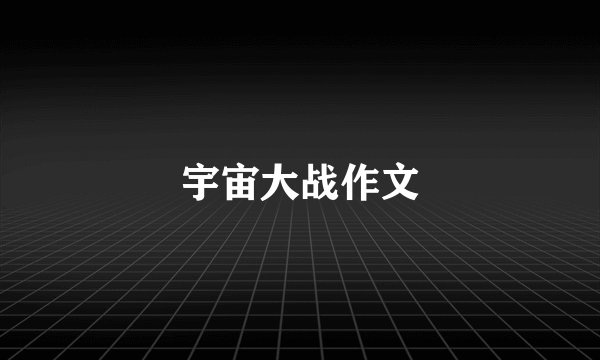 宇宙大战作文