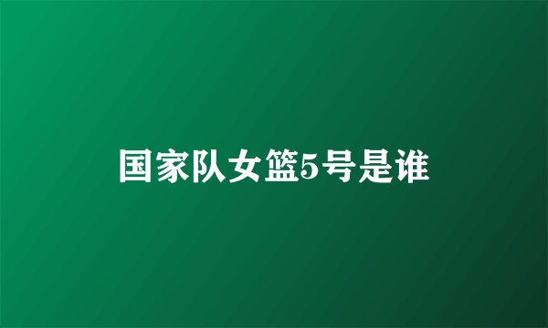 国家队女篮5号是谁