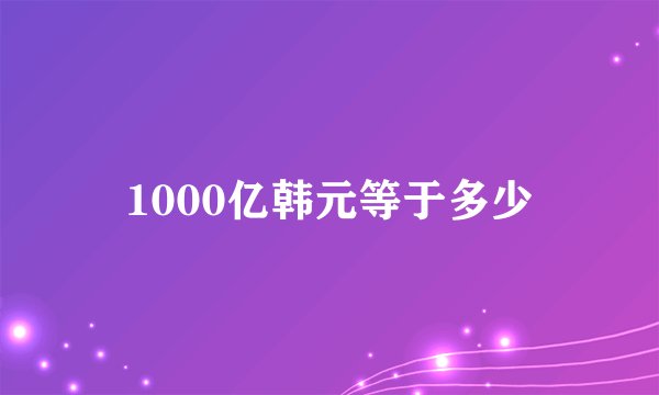 1000亿韩元等于多少