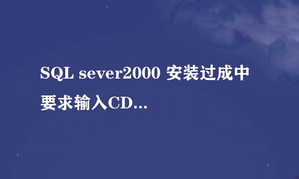 SQL sever2000 安装过成中要求输入CD-key那是什么啊？