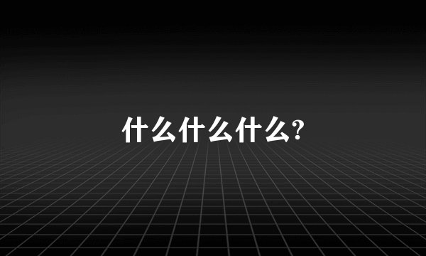 什么什么什么?