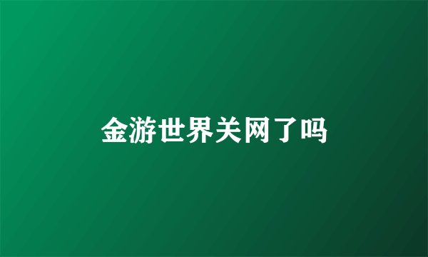 金游世界关网了吗
