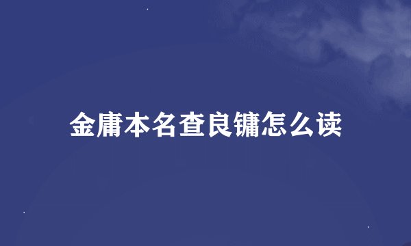 金庸本名查良镛怎么读