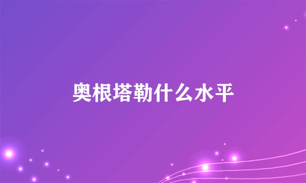 奥根塔勒什么水平