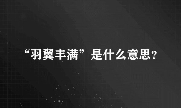 “羽翼丰满”是什么意思？