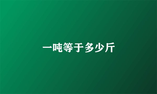 一吨等于多少斤
