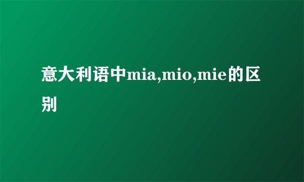 意大利语中mia,mio,mie的区别