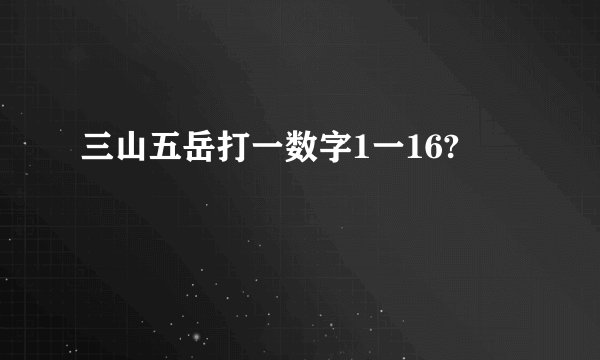 三山五岳打一数字1一16?