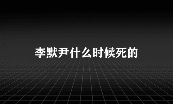 李默尹什么时候死的
