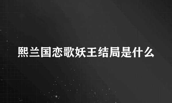 熙兰国恋歌妖王结局是什么