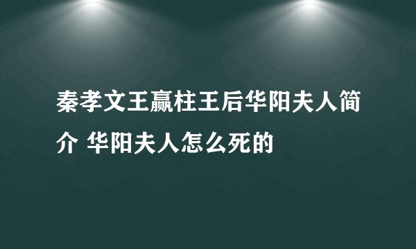 秦孝文王赢柱王后华阳夫人简介 华阳夫人怎么死的