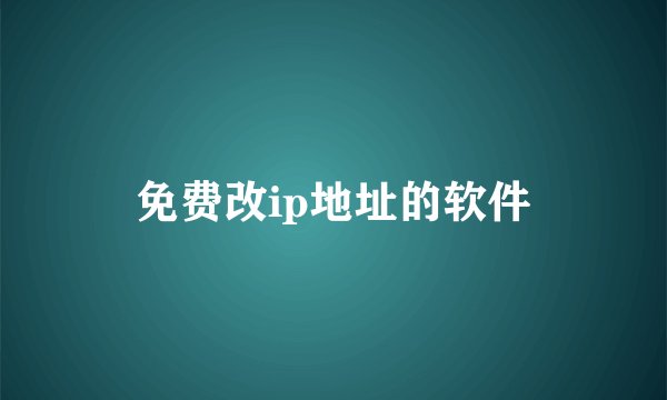 免费改ip地址的软件