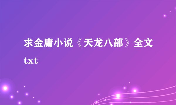 求金庸小说《天龙八部》全文txt