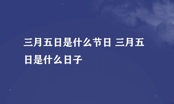 三月五日是什么节日 三月五日是什么日子