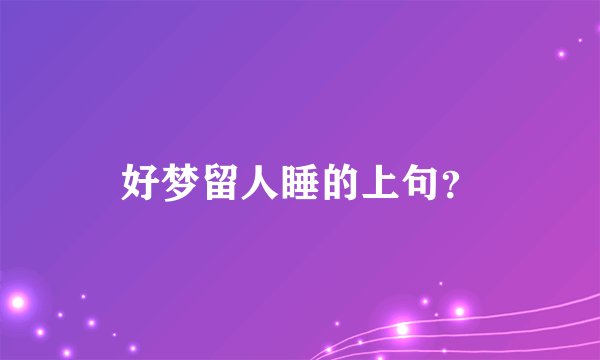 好梦留人睡的上句？