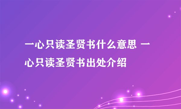 一心只读圣贤书什么意思 一心只读圣贤书出处介绍