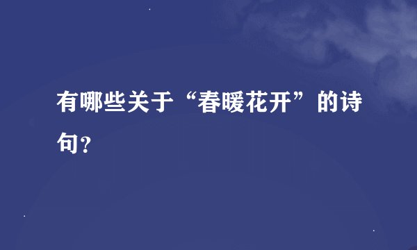 有哪些关于“春暖花开”的诗句？