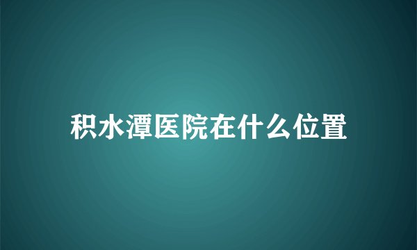 积水潭医院在什么位置
