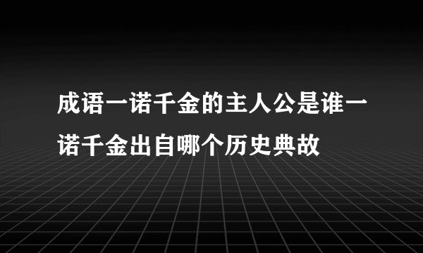 成语一诺千金的主人公是谁一诺千金出自哪个历史典故