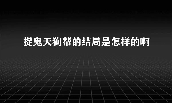 捉鬼天狗帮的结局是怎样的啊