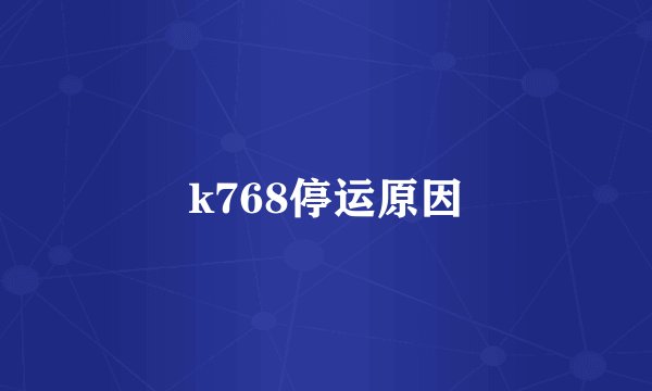k768停运原因