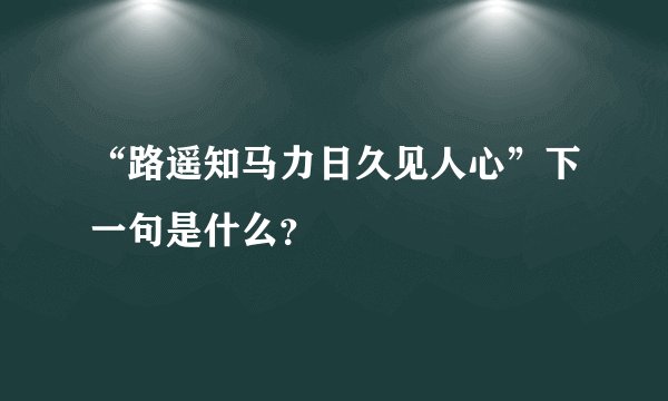 “路遥知马力日久见人心”下一句是什么？