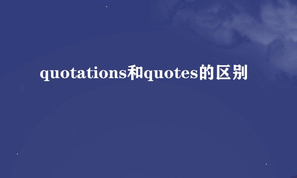 quotations和quotes的区别