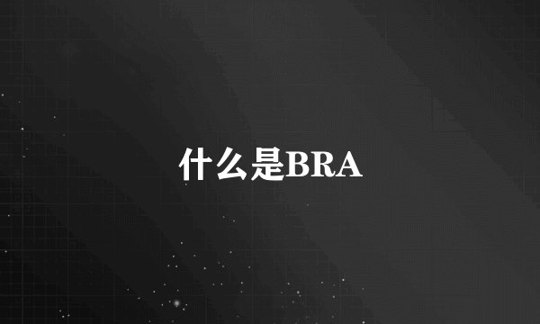 什么是BRA