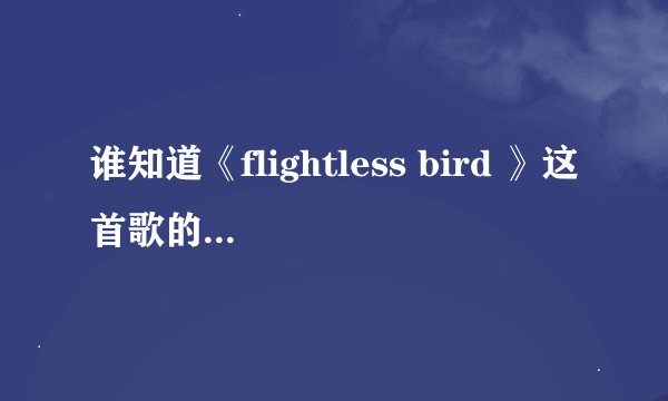 谁知道《flightless bird 》这首歌的中文歌词