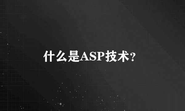 什么是ASP技术？