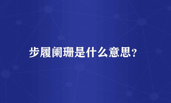 步履阑珊是什么意思？