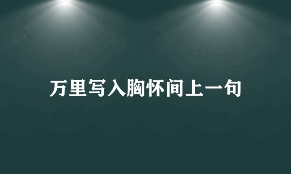 万里写入胸怀间上一句